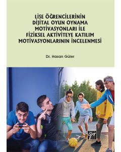 Lise Öğrencilerinin Dijital Oyun Oynama Motivasyonları ile Fiziksel Aktiviteye Katılım Motivasyonlarının İncelenmesi