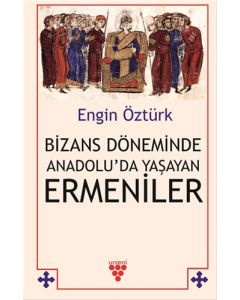 Bizans Döneminde Anadolu’da Yaşayan Ermeniler