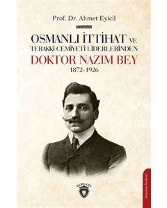 Osmanlı İttihat ve Terakki Cemiyeti Liderlerinden Doktor Nazım Bey 