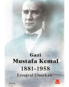 Gazi Mustafa Kemal 1881-1958