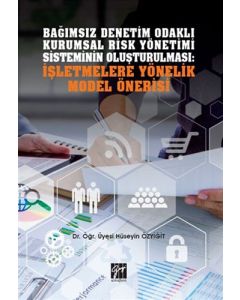 Bağımsız Denetim Odaklı Kurumsal Risk Yönetimi Sisteminin Oluşturulması: İşletmelere Yönelik Model Önerisi