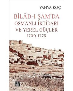 Bilad-ı Şam’da Osmanlı İktidarı ve Yerel Güçler 1700-1775