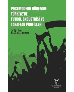 Postmodern Dönemde Türkiye'de Futbol Endüstrisi ve Taraftar Profilleri