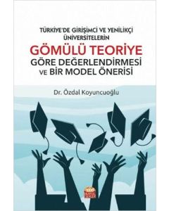 Türkiye’de Girişimci Ve Yenilikçi Üniversitelerin Gömülü Teoriye Göre Değerlendirmesi Ve Bir Model Önerisi