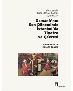 Bir Kentin Toplumsal Tarihi Açısından Osmanlı’nın Son Döneminde İstanbul’da Tiyatro ve Çevresi