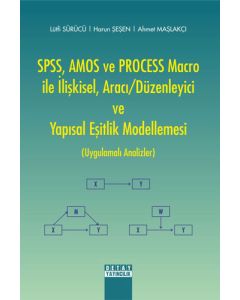SPSS, AMOS ve PROCESS Macro ile İlişkisel, Aracı / Düzenleyici ve Yapısal Eşitlik Modellemesi