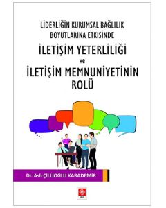 Liderliğin Kurumsal Bağlılık Boyutlarına Etkisinde İletişim Yeterliliği ve İletişim Memnuniyetinin Rolü