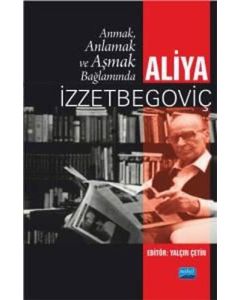 Anmak, Anlamak ve Aşmak Bağlamında Aliya İzztebegoviç