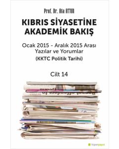 Kıbrıs Siyasetine Akademik Bakış Ocak 2015-Aralık 2015 Arası Yazılar ve Yorumlar (KKTC Politik Tarihi) - Cilt 14