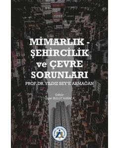 Mimarlık - Şehircilik ve Çevre Sorunları Prof. Dr. Yıldız Sey’e Armağan