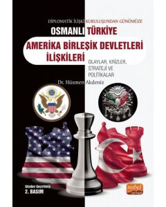 Diplomatik İlişki Kuruluşundan Günümüze Osmanlı - Türkiye - Amerika Birleşik Devletleri İlişkileri