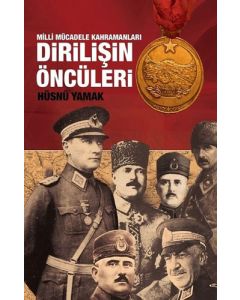 Atatürk ve Yol Arkadaşları Dirilişin Öncüleri