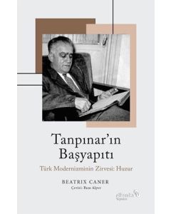 Tanpınar'ın Başyapıtı - Türk Modernizminin Zirvesi: Huzur