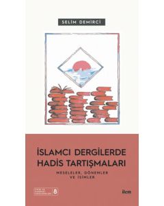 İslamcı Dergilerde Hadis Tartışmaları - Meseleler Dönemler ve İsimler