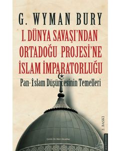 1. Dünya Savaşı'ndan Ortadoğu Projesi'ne İslam İmparatorluğu