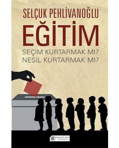 Eğitim: Seçim Kurtarmak mı ? Nesil Kurtarmak mı?
