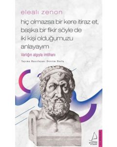 Elealı Zenon - Hiç Olmazsa Bir Kere İtiraz Et Başka Bir Fikir Söyle de İki Kişi Olduğumuzu Anlayayım