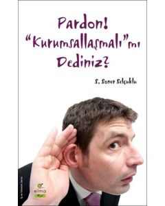 Pardon! “Kurumsallaşmalı”mı Dediniz?