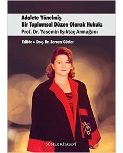 Adalete Yönelmiş Bir Toplumsal Düzen Olarak Hukuk: Prof. Dr. Yasemin Işıktaç Armağanı