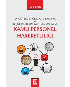 Örgütsel Bağlılık İş Tatmini ve Kişi Örgüt Uyumu Bağlamında Kamu Personel Hareketliliği