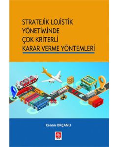 Stratejik Lojistik Yönetiminde Çok Kriterli Karar Verme Yöntemleri