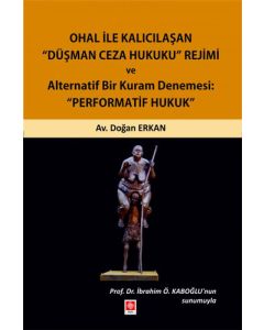 Ohal ile Kalıcılaşan Düşman Ceza Hukuku Rejimi ve Alternatif Bir Kuram Denemesi: Performatif Hukuk