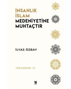 İnsanlık İslam Medeniyetine Muhtaçtır
