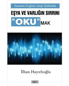 Kuantum Fiziğinin Açtığı Ufuklarda Eşya ve Varlığın Sırrını Okumak