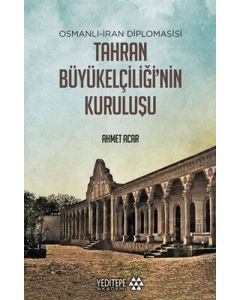 Osmanlı-İran Diplomasisi Tahran Büyükelçiliği'nin Kuruluşu