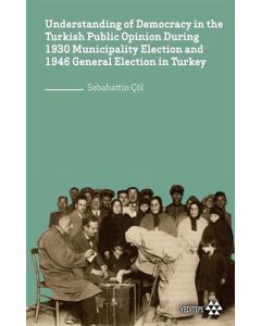 Understanding of Democracy in The Turkish Public Opinion During 1930 Municipality Election and 1946 General Election in Turkey