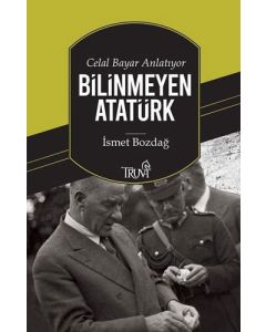 Celal Bayar Anlatıyor - Bilinmeyen Atatürk