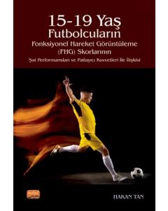 15-19 Yaş Futbolcuların Fonksiyonel Hareket Görüntüleme (FHG) Skorlarının Şut Performansları ve Patlayıcı Kuvvetleri İle İlişkisi