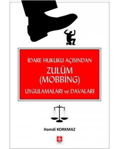 İdare Hukuku Açısından Zulüm ( Mobbing ) Uygulamaları ve Davaları