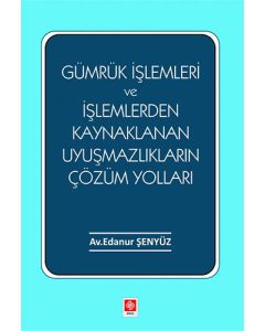 Gümrük İşlemleri ve İşlemlerden Kaynaklanan Uyuşmazlıkların Çözüm Yolları