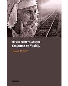 Kur'an-ı Kerim ve Sünnette Yaşlanma ve Yaşlılık