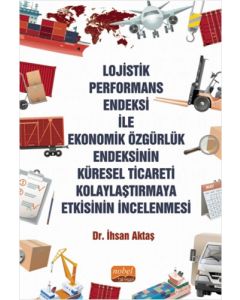 Lojistik Performans Endeksi İle Ekonomik Özgürlük Endeksinin Küresel Ticareti Kolaylaştırmaya Etkisinin İncelenmesi