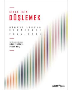 Sivas İçin Düşlemek: Mimari Stüdyo Seçkileri 2014 - 2021