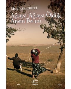 Ağlaya Ağlaya Öldük Anam Bacım