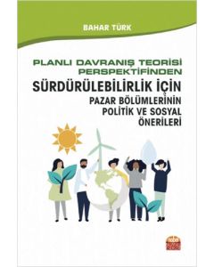 Planlı Davranış Teorisi Perspektifinden Sürdürülebilirlik İçin Pazar Bölümlerinin Politik ve Sosyal Önerileri