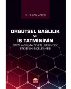 Örgütsel Bağlılık ve İş Tatmininin İşten Ayrılma Niyeti Üzerindeki Etkisinin İncelenmesi