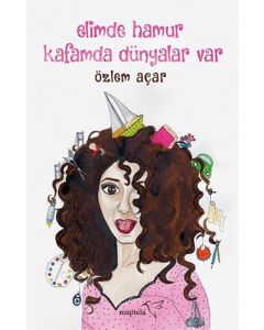 Elimde Hamur Kafamda Dünyalar Var