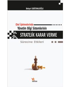 Otel İşletmelerinde Yönetim Bilgi Sistemlerinin Stratejik Karar Verme Sürecine Etkileri