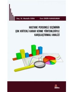 Hastane Personeli Seçiminin Çok Kriterli Karar Verme Yöntemleriyle Karşılaştırmalı Analizi