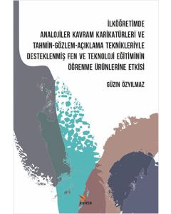 İlköğretimde Analojiler Kavram Karikatürleri ve Tahmin - Gözlem - Açıklama Teknikleriyle Desteklenmiş Fen ve Teknoloji Eğitiminin Öğrenme Ürünlerine Etkisi