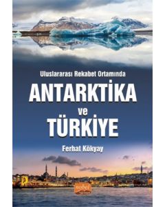 Uluslararası Rekabet Ortamında Antarktika ve Türkiye