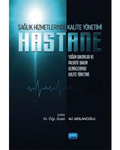 Sağlık Hizmetlerinde Kalite Yönetimi: Hastane -Yoğun Bakımlar ve Palyatif Bakım Kliniklerinde Kalite Yönetimi