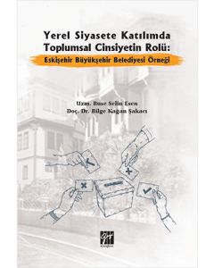 Yerel Siyasete Katılımda Toplumsal Cinsiyetin Rolü: Eskişehir Büyükşehir Belediyesi Örneği