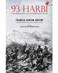 93 Harbi: Tüm Cepheleriyle 1877-1878 Osmanlı-Rus Savaşı