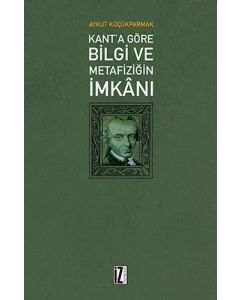Kant'a Göre Bilgi ve Metafiziğin İmkanı