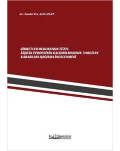 Şirketler Hukukunda Tüzel Kişilik Perdesinin Kaldırılmasının Yargıtay Kararları Işığında İncelenmesi